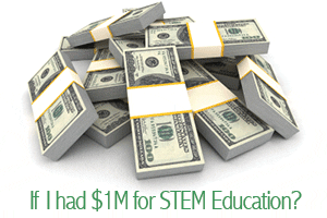 If I had $1M for STEM education?